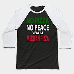 No Pizza, No Peace! Viva La Mexican Pizza Baseball T-Shirt